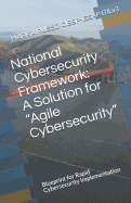 National Cybersecurity Framework: A Solution for Agile Cybersecurity: Blueprint for Rapid Cybersecurity Implementation