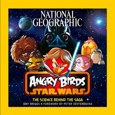 National Geographic Angry Birds Star Wars: The Science Behind the Saga - Briggs, Amy, and Vesterbacka, Peter (Foreword by)