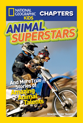 National Geographic Kids Chapters: Animal Superstars: And More True Stories of Amazing Animal Talents - Newman, Aline Alexander, and National Geographic Kids