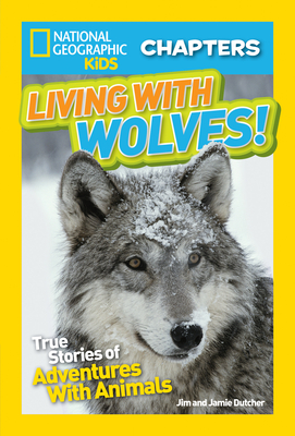 National Geographic Kids Chapters: Living With Wolves: True Stories of Adventures with Animals (Ngk Chapters) - Dutcher, Jim, and Dutcher, Jamie, and National Geographic Kids