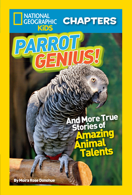 National Geographic Kids Chapters: Parrot Genius: And More True Stories of Amazing Animal Talents (Ngk Chapters) - Donohue, Moira Rose, and National Geographic Kids