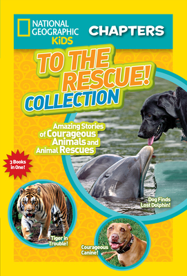 National Geographic Kids Chapters: To the Rescue! Collection: Amazing Stories of Courageous Animals and Animal Rescues - National Geographic Kids