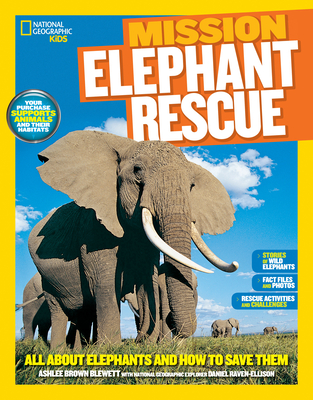 National Geographic Kids Mission: Elephant Rescue: All about Elephants and How to Save Them - Blewett, Ashlee Brown