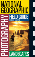 National Geographic Photography Field Guide: Landscapes