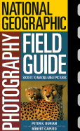National Geographic Photography Field Guide: Secrets to Making Great Pictures - Burian, Peter, and Caputo, Bob