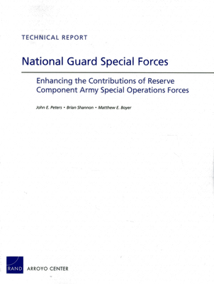 National Guard Special Forces: Enhancing the Contributions of Reserve Component Army Special Operations Forces - Peters, John E, and Shannon, Brian, and Boyer, Matthew E