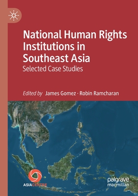National Human Rights Institutions in Southeast Asia: Selected Case Studies - Gomez, James (Editor), and Ramcharan, Robin (Editor)