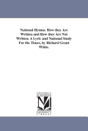 National Hymns. How they Are Written and How they Are Not Written. A Lyric and National Study For the Times, by Richard Grant White.