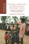 National Liberation in Postcolonial Southern Africa: A Historical Ethnography of SWAPO's Exile Camps