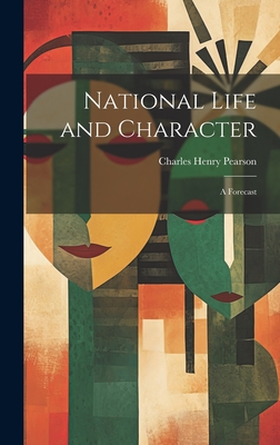 National Life and Character: A Forecast - Pearson, Charles Henry