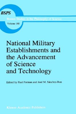 National Military Establishments and the Advancement of Science and Technology: Studies in 20th Century History - Forman, Paul (Editor), and Sanchez-Ron, Josi M (Editor), and Sanchez-Ron, Jose M (Editor)