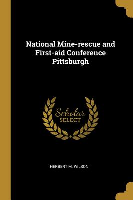 National Mine-rescue and First-aid Conference Pittsburgh - Wilson, Herbert M