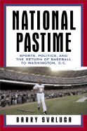 National Pastime: Sports, Politics, and the Return of Baseball to Washington, D.C.