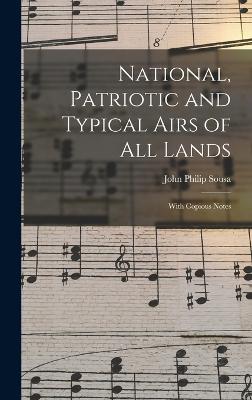 National, Patriotic and Typical Airs of All Lands: With Copious Notes - Sousa, John Philip