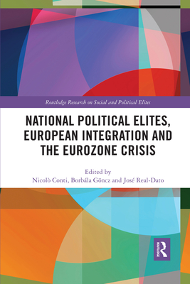 National Political Elites, European Integration and the Eurozone Crisis - Conti, Nicol (Editor), and Gncz, Borbla (Editor), and Real-Dato, Jos (Editor)