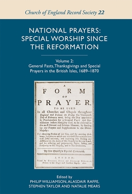 National Prayers: Special Worship since the Reformation: Volume 2: General Fasts, Thanksgivings and Special Prayers in the British Isles, 1689-1870 - Mears, Natalie (Editor), and Williamson, Philip (Editor), and Raffe, Alasdair (Editor)