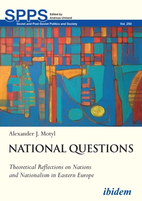 National Questions: Theoretical Reflections on Nations and Nationalism in Eastern Europe - Motyl, Alexander