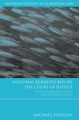National Remedies Before the Court of Justice: Issues of Harmonisation and Differentiation - Dougan, Michael