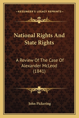 National Rights And State Rights: A Review Of The Case Of Alexander McLeod (1841) - Pickering, John