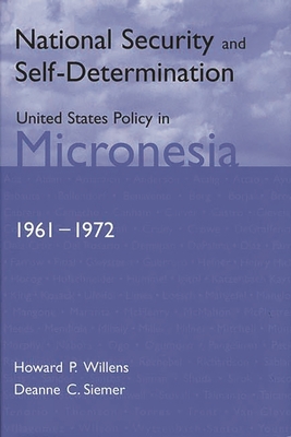 National Security and Self-Determination: United States Policy in Micronesia (1961-1972) - Willens, Howard P, and Siemer, Deanne C