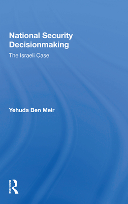 National Security Decisionmaking: The Israeli Case - Ben Meir, Yehuda