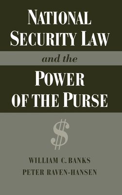 National Security Law and the Power of the Purse - Banks, William C, and Raven-Hansen, Peter
