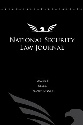 National Security Law Journal - Vol. 3 Issue 1: Fall/Winter 2014 - Yesnik, Alexander (Editor), and Merriam, Eric (Contributions by), and Donesa, Christopher a (Contributions by)