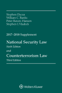 National Security Law: Sixth Edition, and Counterterrorism Law, Third Edition, 2017-2018 Supplement