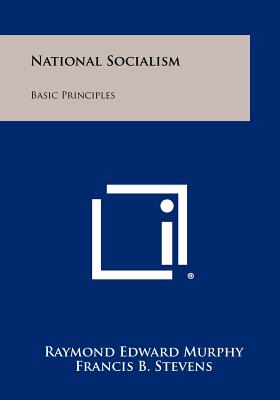 National Socialism: Basic Principles - Murphy, Raymond Edward, and Stevens, Francis B, and Trivers, Howard