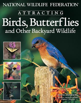 National Wildlife Federation Attracting Birds, Butterflies: And Other Backyard Wildlife - Mizejewski, David