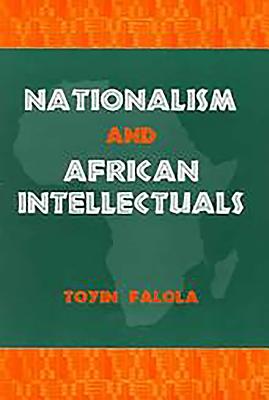 Nationalism and African Intellectuals - Falola, Toyin