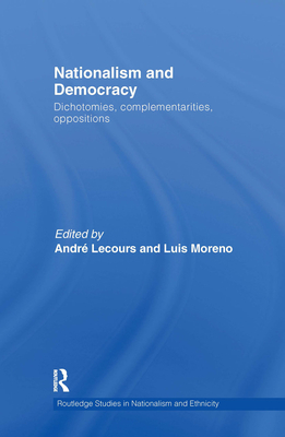 Nationalism and Democracy: Dichotomies, Complementarities, Oppositions - Lecours, Andr (Editor), and Moreno, Luis (Editor)