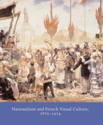 Nationalism and French Visual Culture, 1870-1914 - Hargrove, June (Editor), and McWilliam, Neil (Editor)