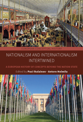 Nationalism and Internationalism Intertwined: A European History of Concepts Beyond the Nation State - Ihalainen, Pasi (Editor), and Holmila, Antero (Editor)