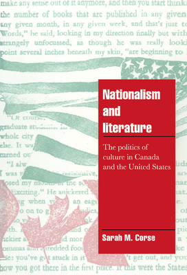 Nationalism and Literature: The Politics of Culture in Canada and the United States - Corse, Sarah M.