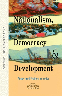 Nationalism, Democracy, and Development: State and Politics in India - Bose, Sugata (Editor), and Jalal, Ayesha (Editor)