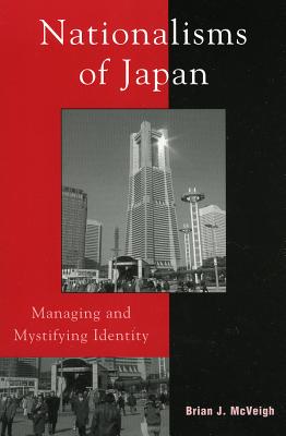 Nationalisms of Japan: Managing and Mystifying Identity - McVeigh, Brian J