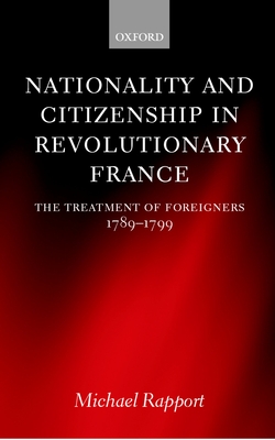 Nationality and Citizenship in Revolutionary France: The Treatment of Foreigners 1789-1799 - Rapport, Michael