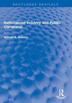 Nationalized Industry and Public Ownership - Robson, William