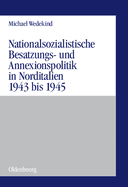 Nationalsozialistische Besatzungs- Und Annexionspolitik in Norditalien 1943 Bis 1945: Die Operationszonen Alpenvorland Und Adriatisches Kstenland