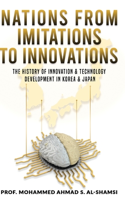 Nations from Imitations to Innovations: The history of innovation & technology Development in Korea & Japan - Al-Shamsi, Mohammed Ahmad S