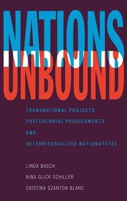 Nations Unbound: Transnational Projects, Postcolonial Predicaments and Deterritorialized Nation-States - Basch, Linda, and Glick Schiller, Nina, and Szanton Blanc, Cristina