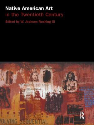 Native American Art in the Twentieth Century: Makers, Meanings, Histories - Rushing, W Jackson, III (Editor)