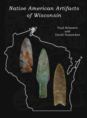 Native American Artifacts of Wisconsin - Schanen, Paul, and Hunzicker, David, and Eden, Margaret (Editor)