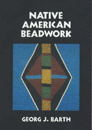 Native American Beadwork - Barth, Georg J, and Holm, Bill (Foreword by)