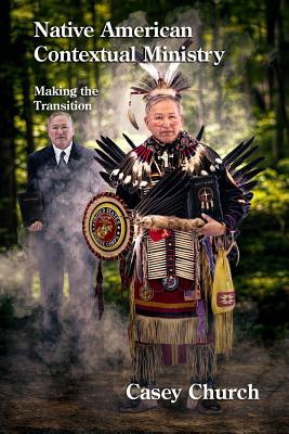 Native American Contextual Ministry: Making the Transition - Martell, Ray (Editor), and Martell, Sue (Editor), and Church, Casey