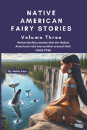 Native American Fairy Stories - Volume Three: Let us relive the fairy stories that the Native Americans told one another around their Camp Fires