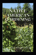 Native American Gardening: The Ultimate Guide To Native American Gardening For Various Purpose