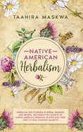Native American Herbalism: 2 BOOKS IN 1. Herbalism Encyclopedia & Herbal Remedies and Recipes. The Forgotten Secrets of Native American Medicinal Plants and Their Uses to Heal Common Ailments