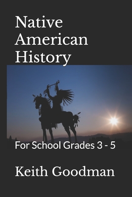 Native American History: For School Grades 3 - 5 - Goodman, Keith